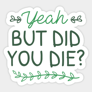 But Did You Die Sticker